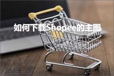 璺ㄥ鐢靛晢鐭ヨ瘑:濡備綍涓嬭浇Shopee鐨勪富鍥? width=