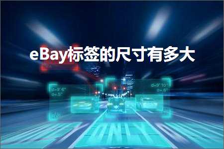 跨境电商知识:eBay标签的尺寸有多大