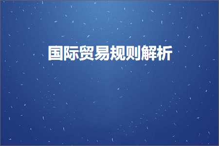 跨境电商知识:国际贸易规则解析