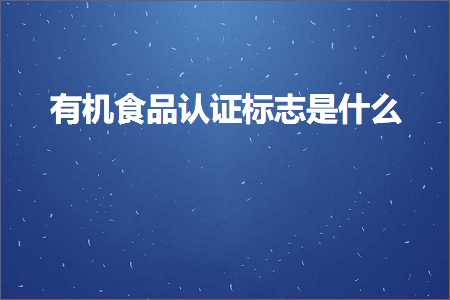 璺ㄥ鐢靛晢鐭ヨ瘑:鏈夋満椋熷搧璁よ瘉鏍囧織鏄粈涔? width=