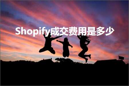 跨境电商知识:Shopify成交费用是多少