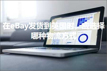 跨境电商知识:在eBay发货到英国时，应选择哪种物流方式